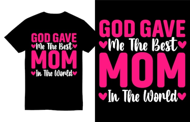 God Gave Me The Best Mom In The World Mother's Day Tee Shirt Design