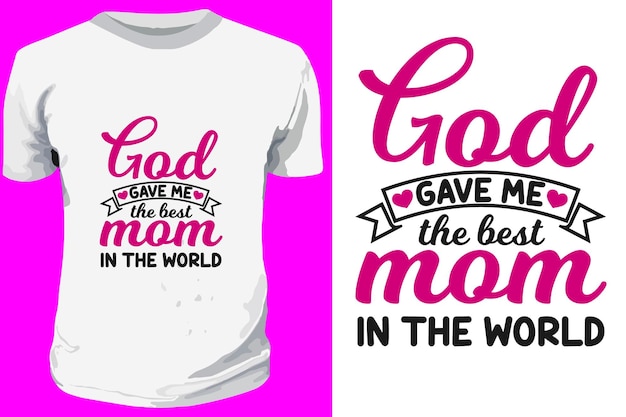 God gave me the best mom in the world typography quotes Design For mothers day lettering T shirt