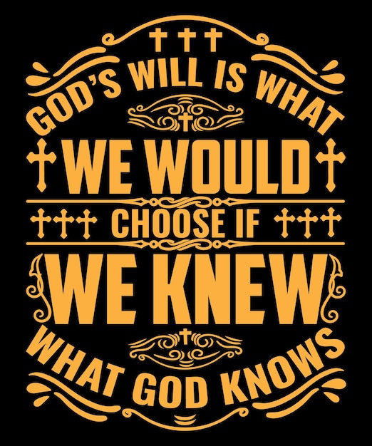 God's will is what we would choose if we knew what god knows Christian Typography T-Shirt