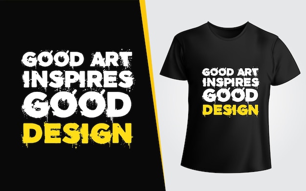 Good Art Inspired Good Design Typography Motivational T-shirt Design