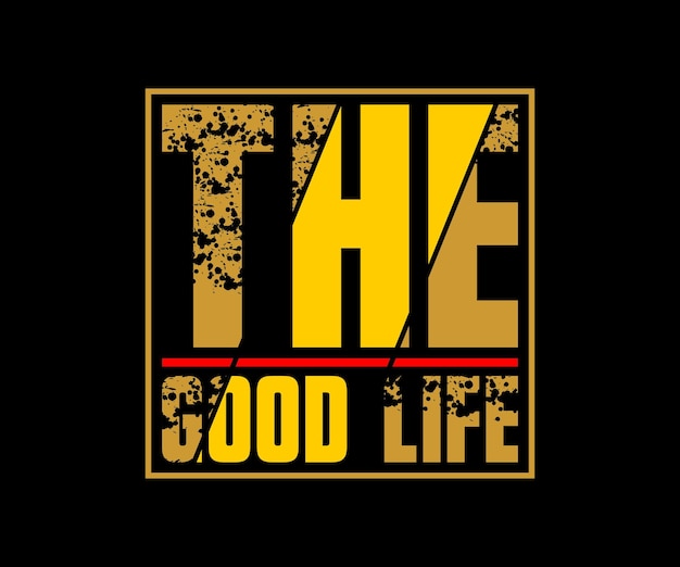 The good life, vector typography t-shirt design