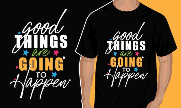 Good things are going to happen typography t shirt design