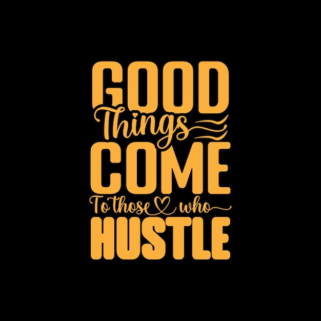 Good things come to those who hustle texted t shirt design