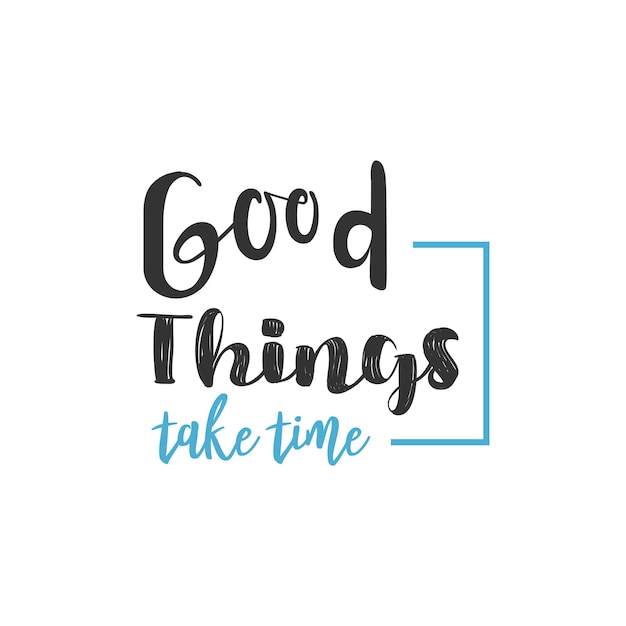 Good Things Take Time, Inspirational Quotes Design