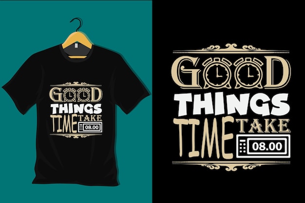 Good Things Take Time T Shirt Design