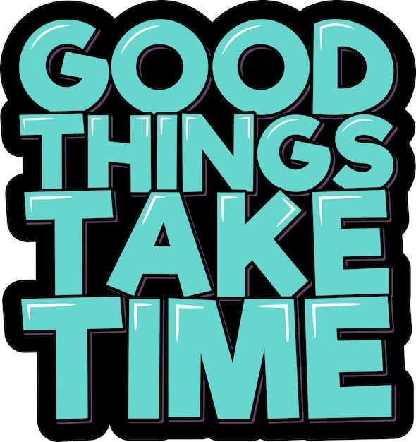 Good Things Take Time