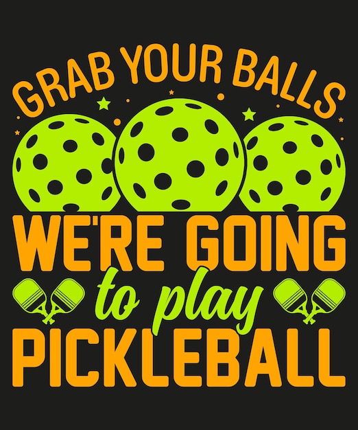 Grab your ball were going to play pickleball tshirt design vector illustration