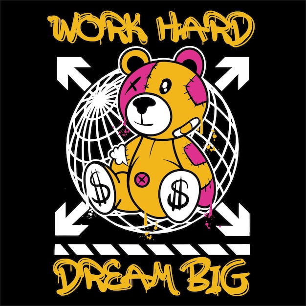 Graffiti teddy bear street wear illustration with slogan work hard dream big