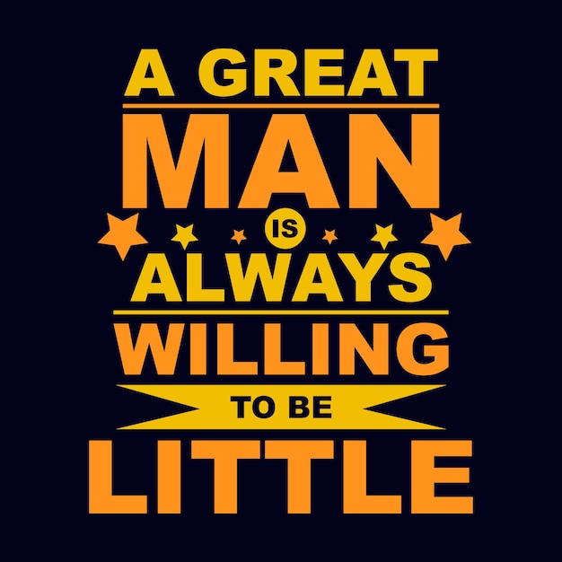 A great Man Is Always Willing to be Little typography motivational quote design