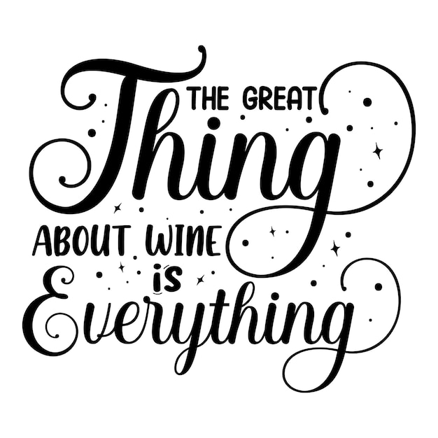 Vector the great thing about wine is everything lettering premium vector design