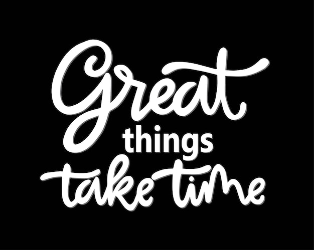 Great things take time hand lettering motivational quotes