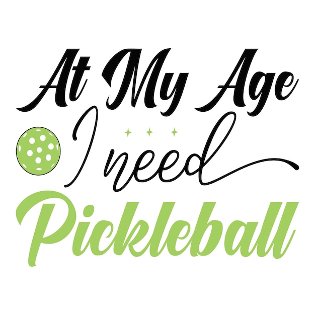 Vector a green and black text that says at my age i need pickleball tshirt design on a white background