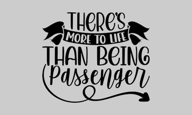 A grey t - shirt with the words there's more to life than being passenger.