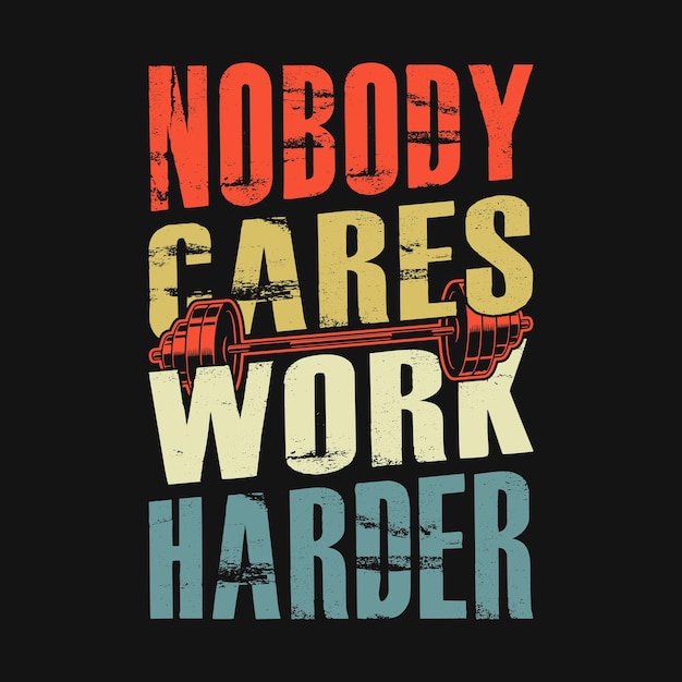 Gym quote  Nobody cares work harder  typographic vector tshirt design