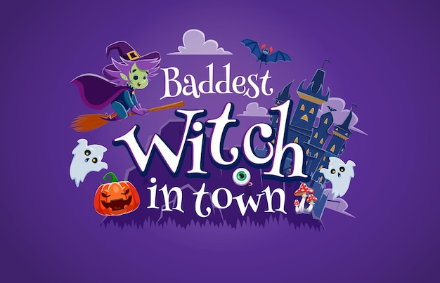 Halloween quote baddest witch in town Vector holiday poster with funny hag flying on broomstick in cloudy sky over the haunted castle bat ghosts jack lantern pumpkin face amanita and eyeball