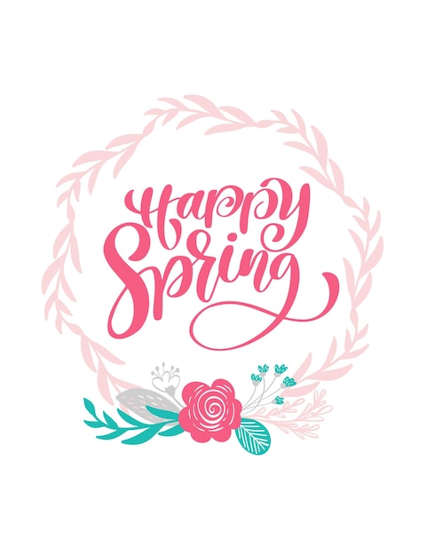 Hand drawn lettering Happy Spring in the round frame of flowers wreath branches and leaves