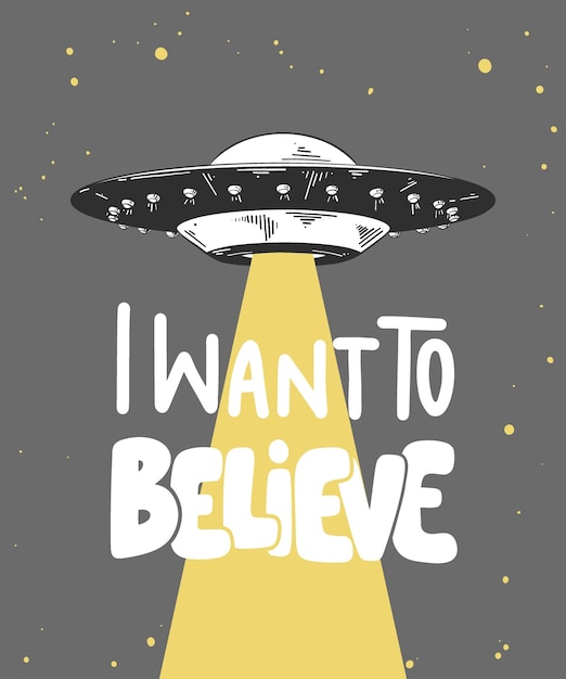 Hand drawn sketch of ufo with modern lettering on gray background I want to believe