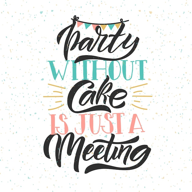 Hand drawn typography poster party without cake is just a meeting home quote on textured background