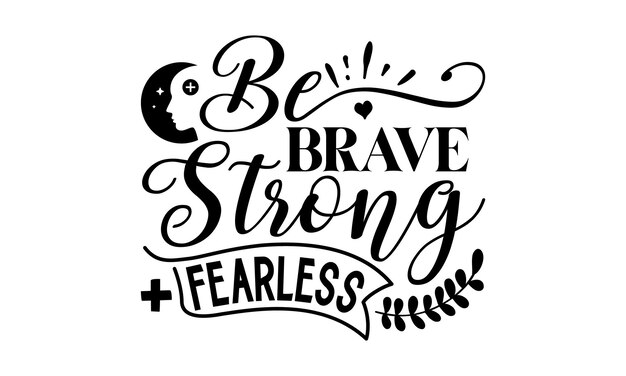 Vector a hand drawn typography poster with the phrase be brave strong and fearless.