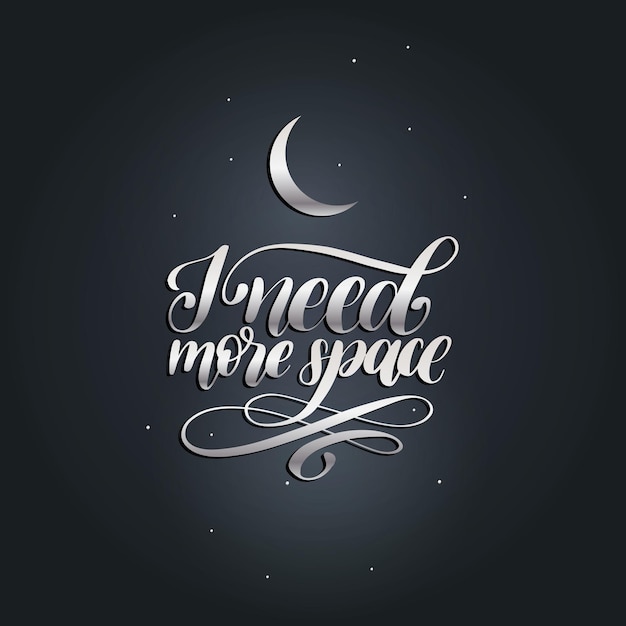 Hand lettering I Need More Space on black background Vector illustration of Crescent Calligraphy typography