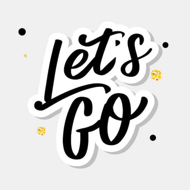 Hand lettering of motivational phrase 'Let's go ' Ink painted modern calligraphy.  hand typography.  on white.