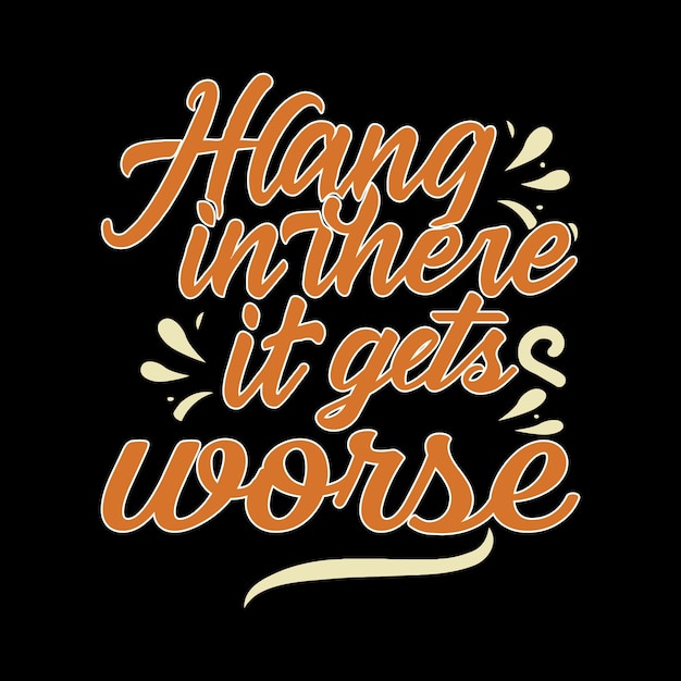 Hang in There It Gets Worse typography vector tshirt design