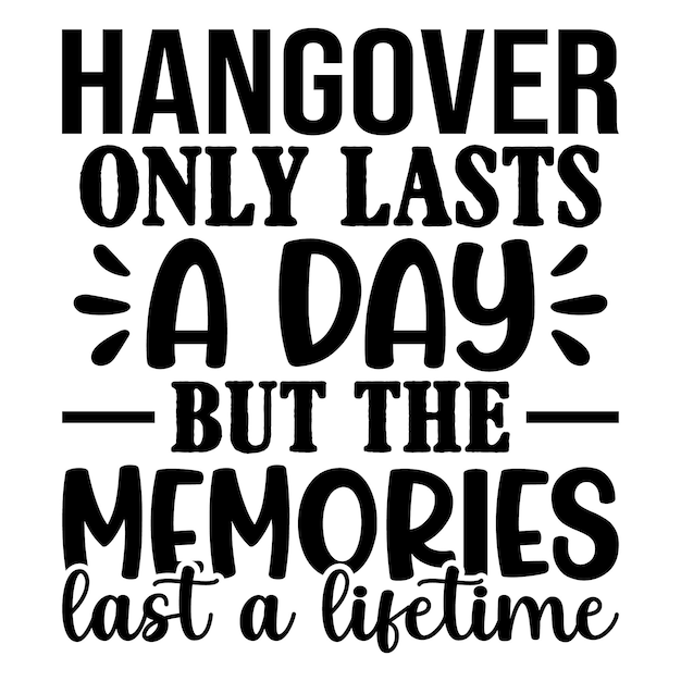 Hangover Only Lasts A Day But The Memories