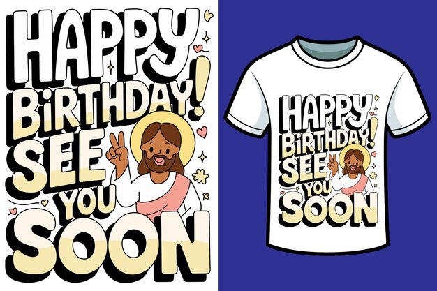 Happy birthday see you soon Jesus tshirt design 7