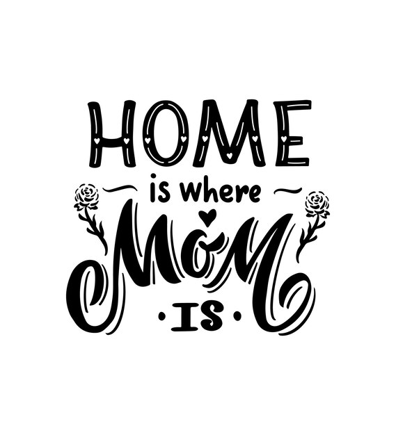 Happy Mother s day quote. Home is where mom is with rose. Vector hand calligraphy lettering phrase. T shirt, clothes print, template of poster, greeting card, banner, invitation, mug. Black color