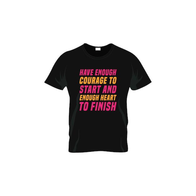 have enough courage to start and enough heart to finish motivational quotes t-shirt design