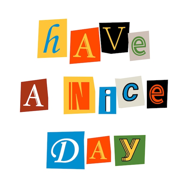 Have a nice day phrase Ransom text Newspaper clipping Anonymous message Letters cutouts from newspaper or magazine