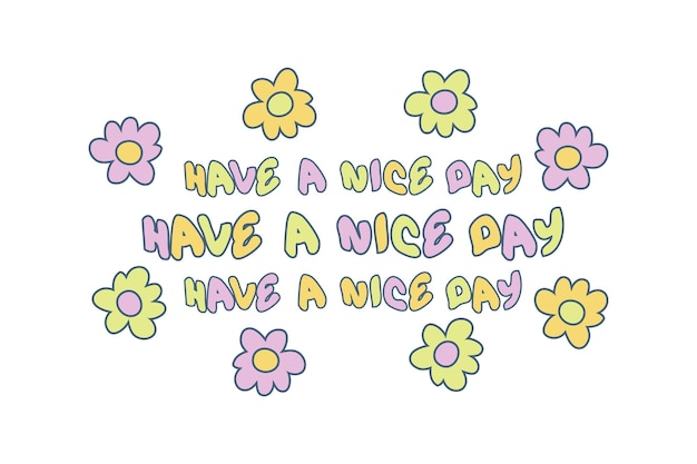 HAVE A NICE DAY slogan print with doodle daisies for tee textile poster Hippie aesthetic isolated vector illustration for decor and design