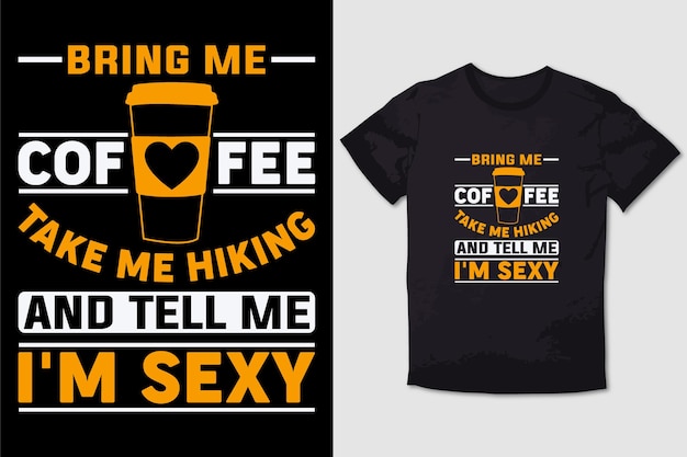 HIKING TSHIRT BRING ME COFFEE TAKE ME HIKING AND TELL ME IM SEXY