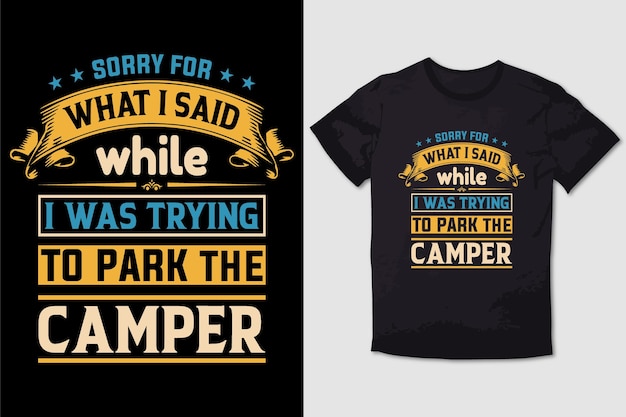 HIKING TSHIRT SORRY FOR WHAT I SAID WHILE I WAS TRYING TO PARK THE CAMPER