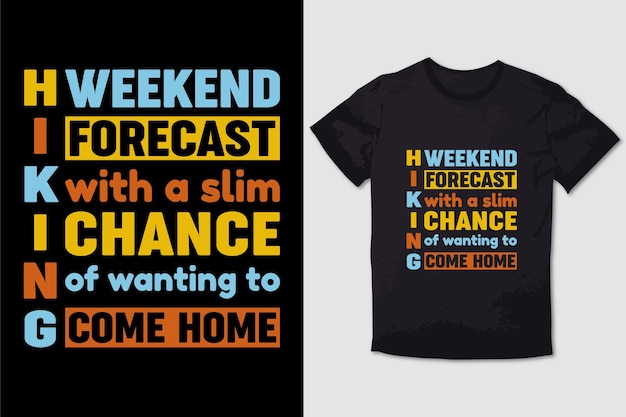 HIKING TSHIRT WEEKEND FORECAST HIKING WITH A SLIM CHANCE OF WANTING TO COME HOME