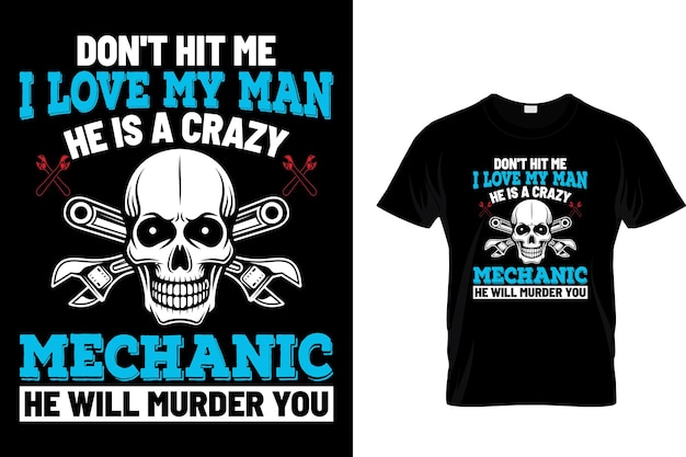 Don't hit me I love my man he is a crazy mechanic he will murder you - Mechanic T Shirt Design