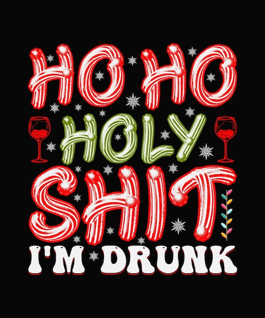 Ho Ho Holy Shit I'm Drunk Christmas Typography  for T-shirt Design and Mug