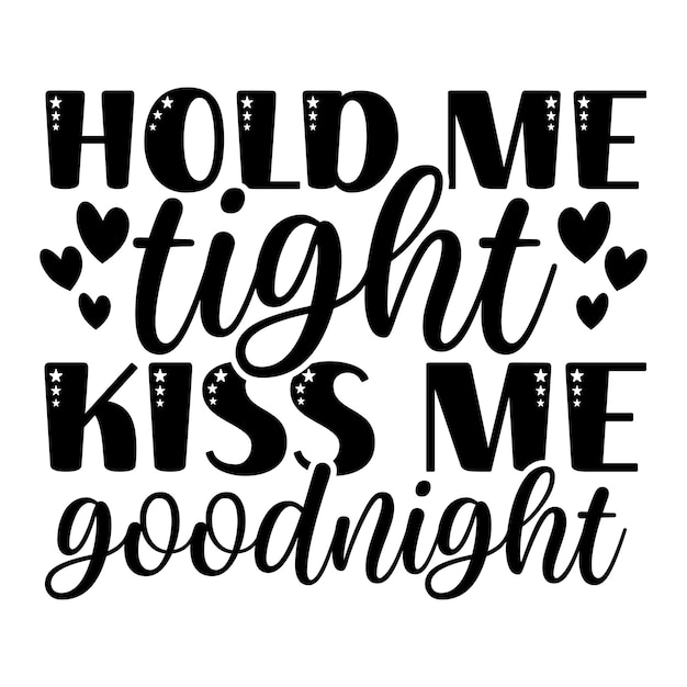 Hold me tight kiss me goodnight SVG