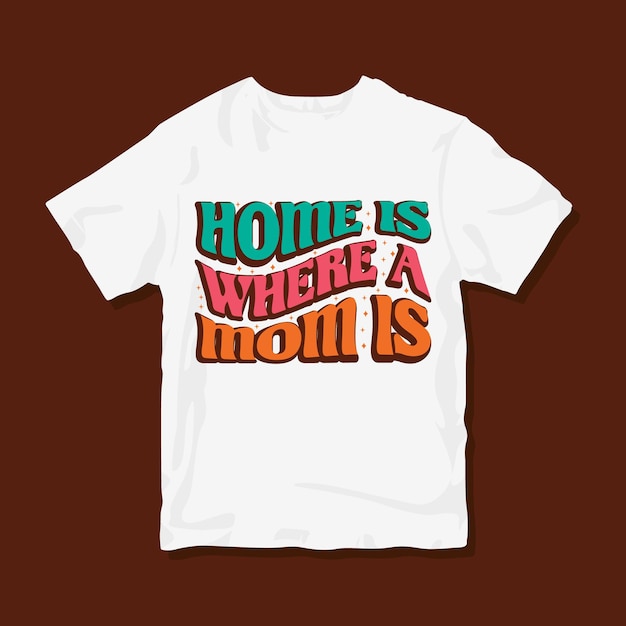 Home is where a mom is, Mother typography groovy t-shirt design,