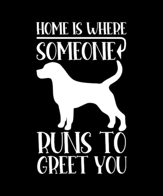 HOME IS WHERE SOMEONE RUNS TO GREET YOUTSHIRT DESIGN PRINT TEMPLATETYPOGRAPHY VECTOR