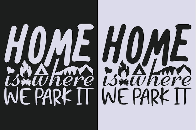 Home Is Where We Park It Vector Typography Vintage Illustration Outdoor Camping Adventure T Shirt