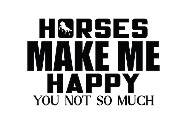 Horses Make Me Happy You Not so Much