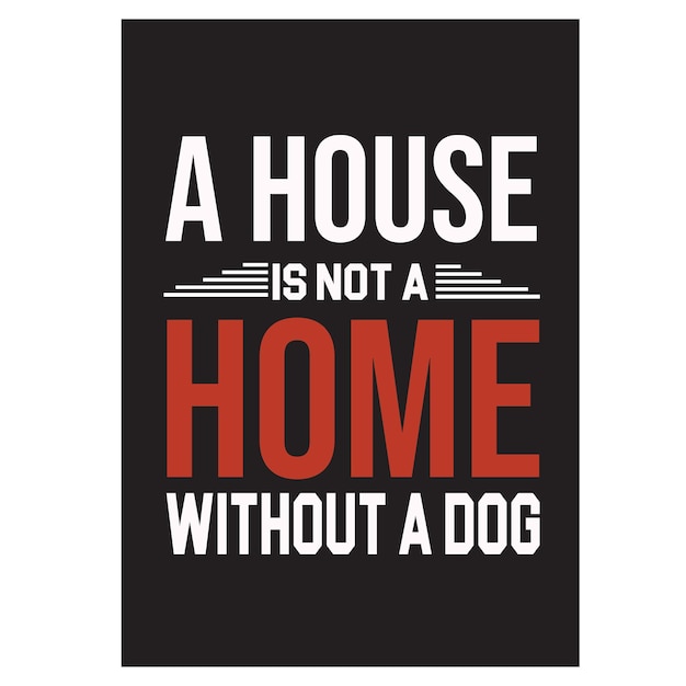 A HOUSE IS NOT A HOME WITHOUT A DOG T SHIRT DESIGN