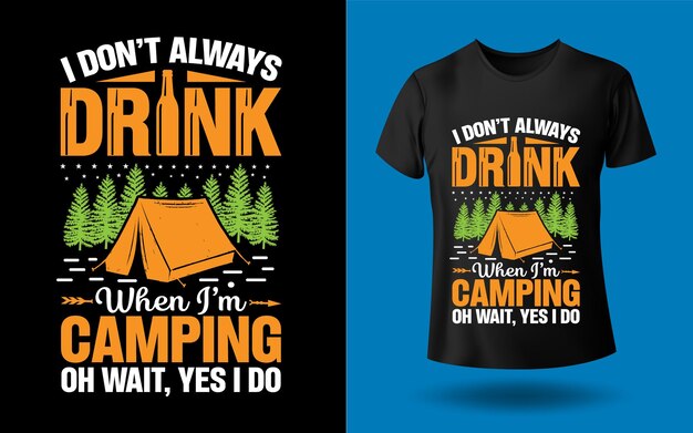 I don't always drink when I'm camping oh wait, yes I do T-shirt Design Template