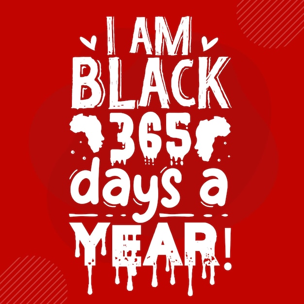 I am black 365 days a year Premium Typography Vector Design