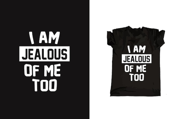 I am jealous of me too typography tshirt design