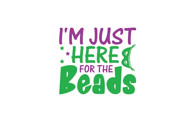 I am Just Here For The Beads T shirt