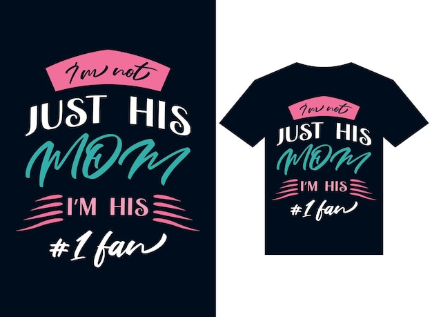 i am not just his mom i am his 1 fan tshirt design typography vector illustration for printing