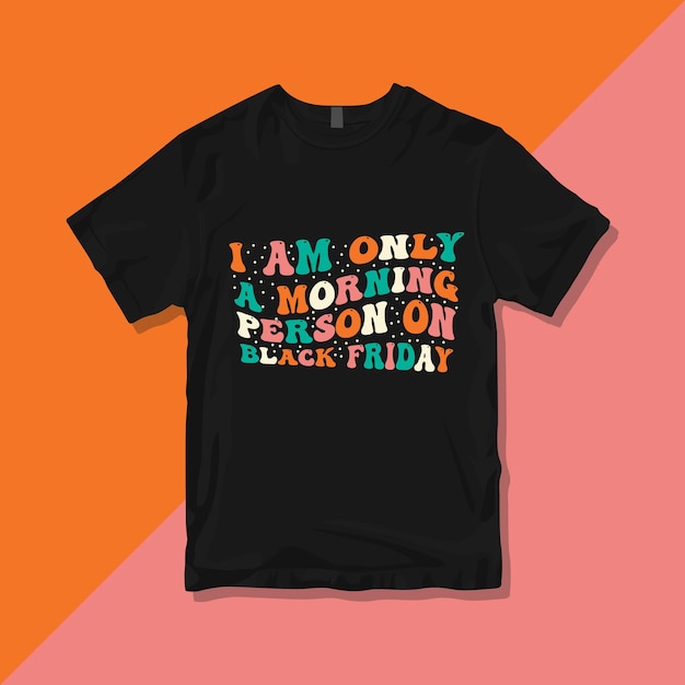 I am only a morning person on Black Friday, Groovy Black Friday typography T-shirt design