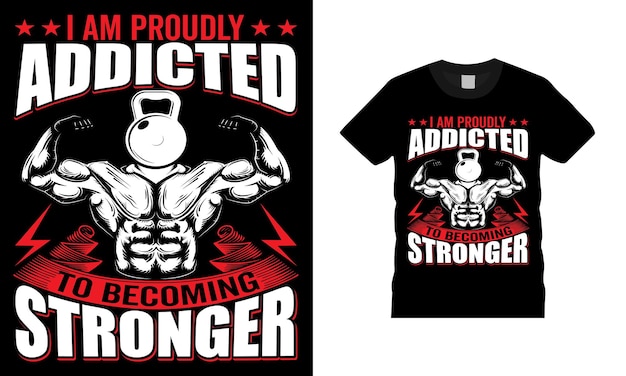 Vector i am proudly addicted to becoming stronger gym fitness and workout body building t shirt design